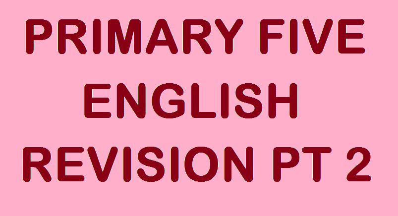 PRIMARY FIVE REVISION QUESTIONS ENGLISH PT2