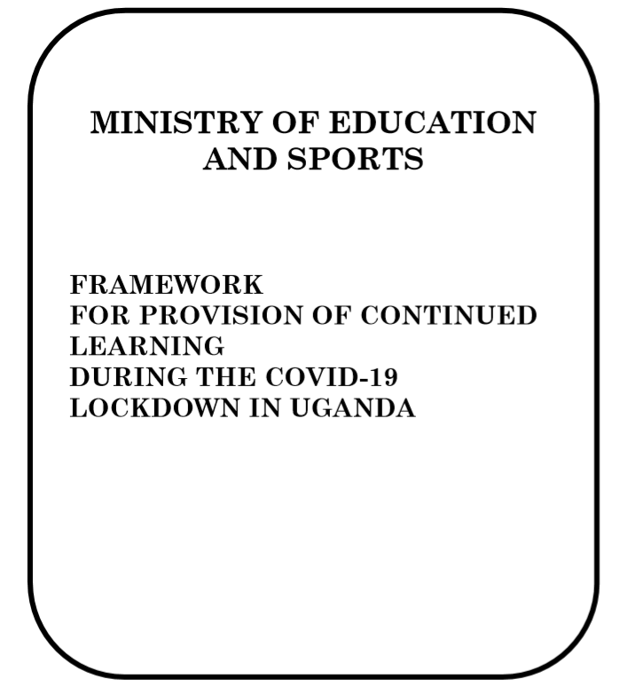 MINISTRY OF EDUCATION AND SPORTS/NCDC, FRAMEWORK FOR PROVISION OF CONTINUED LEARNING DURING THE COVID-19 LOCKDOWN IN UGANDA 2