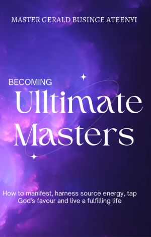 Becoming Ultimate Masters: Harnessing your oneness with God, manifesting and having a fulfilling life 1