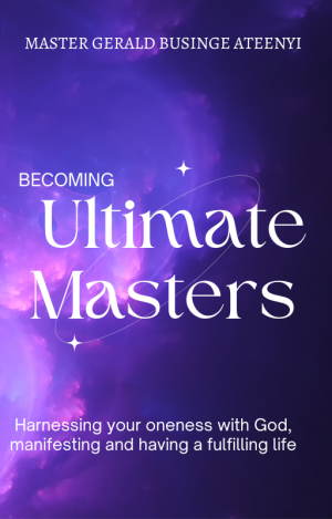 Becoming Ultimate Masters: Harnessing your oneness with God, manifesting and having a fulfilling life